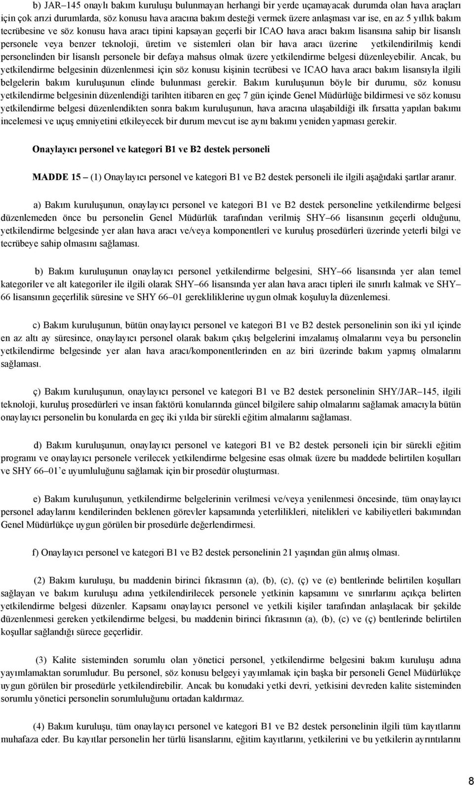 hava aracı üzerine yetkilendirilmiş kendi personelinden bir lisanslı personele bir defaya mahsus olmak üzere yetkilendirme belgesi düzenleyebilir.