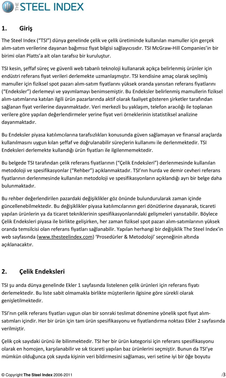 TSI kesin, şeffaf süreç ve güvenli web tabanlı teknoloji kullanarak açıkça belirlenmiş ürünler için endüstri referans fiyat verileri derlemekte uzmanlaşmıştır.