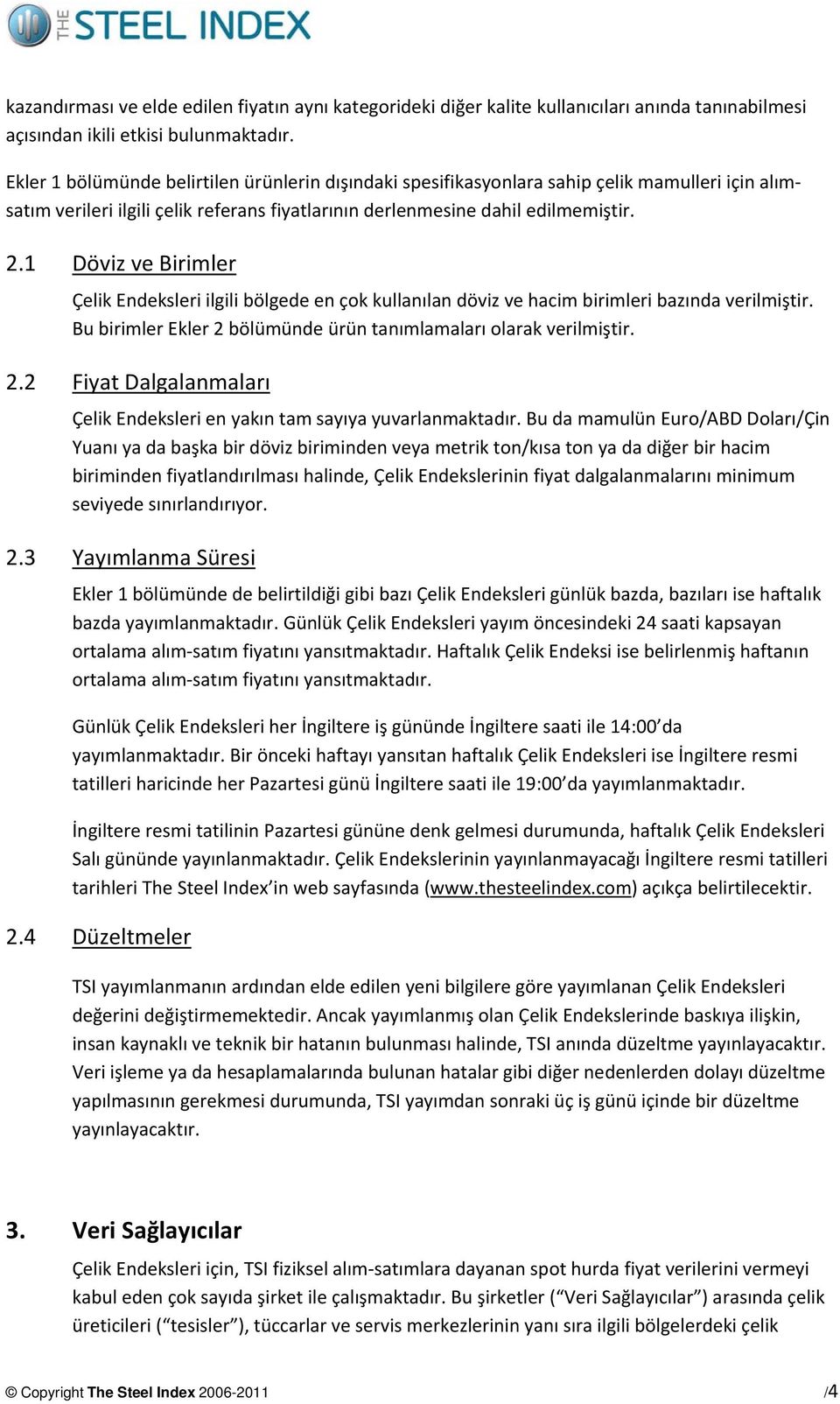 1 Döviz ve Birimler Çelik Endeksleri ilgili bölgede en çok kullanılan döviz ve hacim birimleri bazında verilmiştir. Bu birimler Ekler 2 