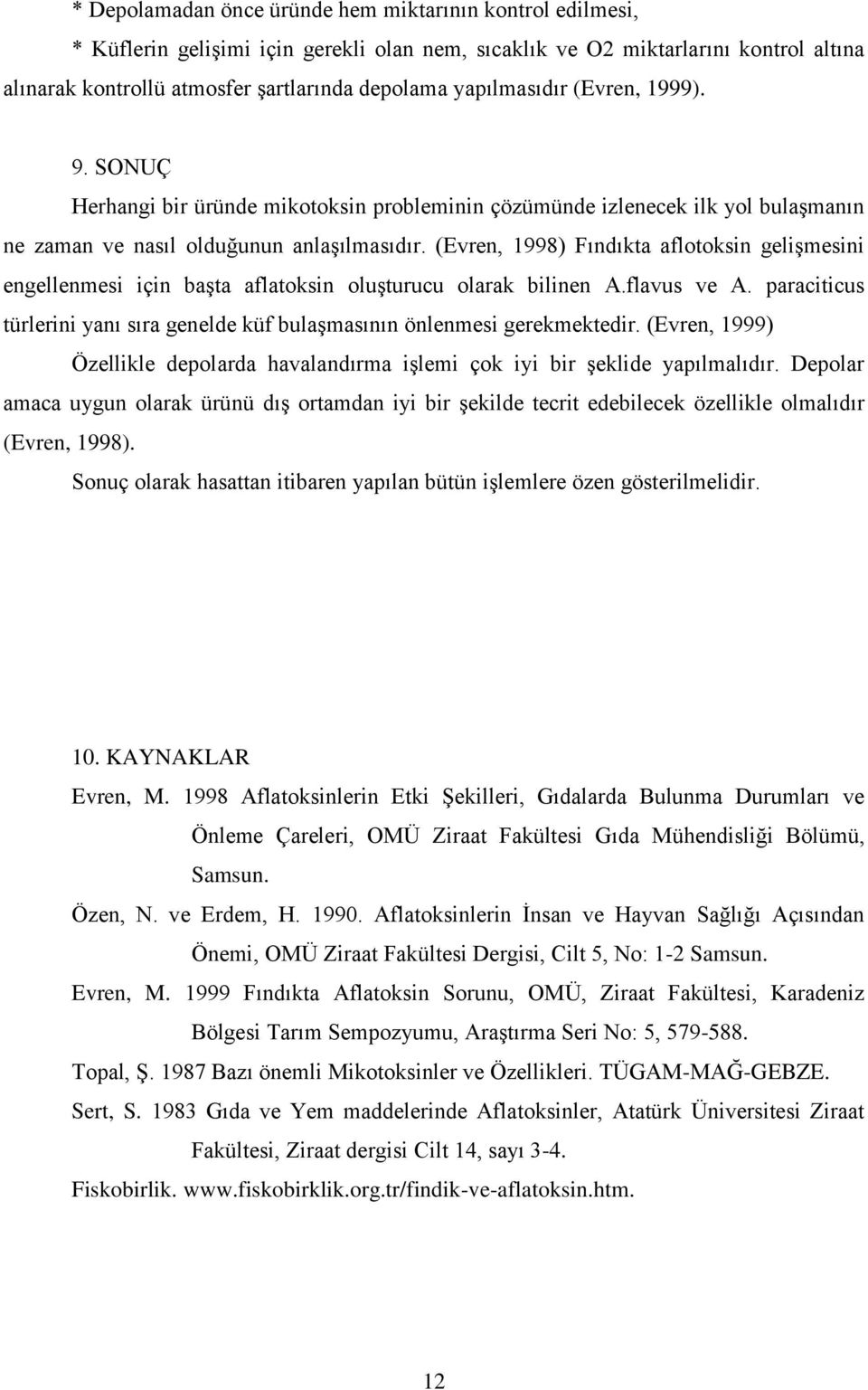 (Evren, 1998) Fındıkta aflotoksin gelişmesini engellenmesi için başta aflatoksin oluşturucu olarak bilinen A.flavus ve A.