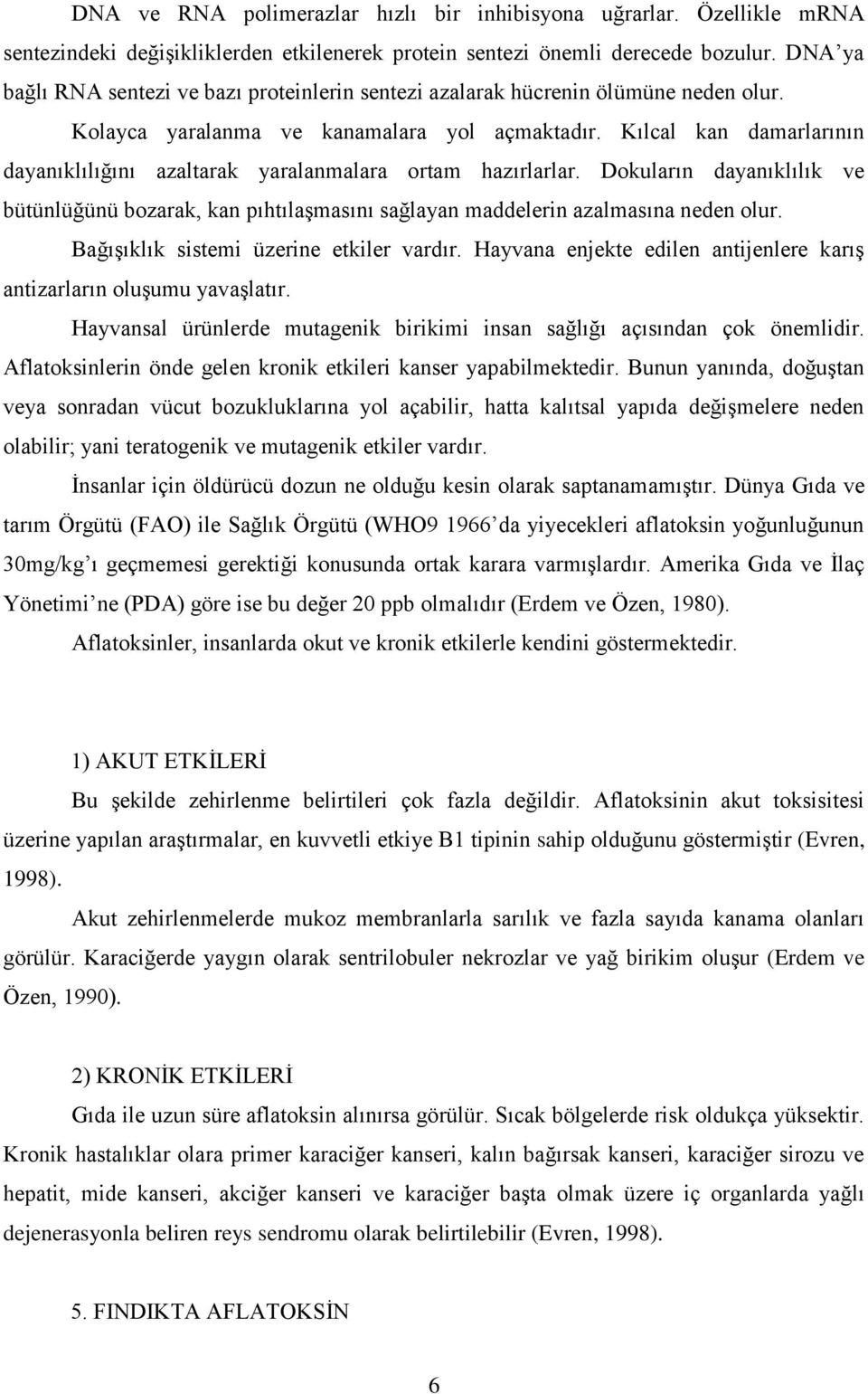 Kılcal kan damarlarının dayanıklılığını azaltarak yaralanmalara ortam hazırlarlar. Dokuların dayanıklılık ve bütünlüğünü bozarak, kan pıhtılaşmasını sağlayan maddelerin azalmasına neden olur.