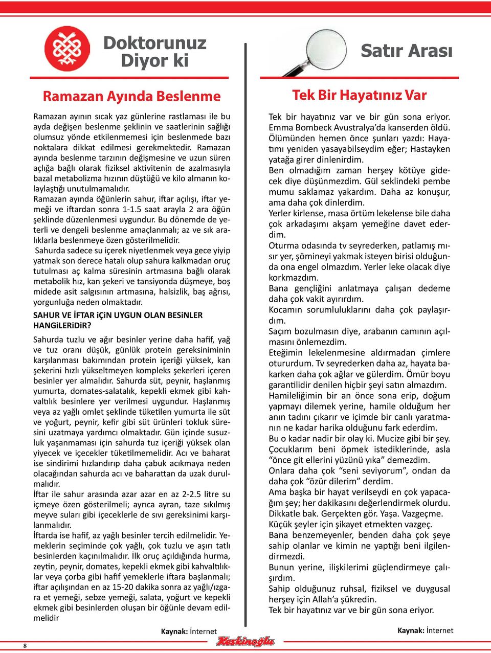 Ramazan ayında beslenme tarzının değişmesine ve uzun süren açlığa bağlı olarak fiziksel aktivitenin de azalmasıyla bazal metabolizma hızının düştüğü ve kilo almanın kolaylaştığı unutulmamalıdır.