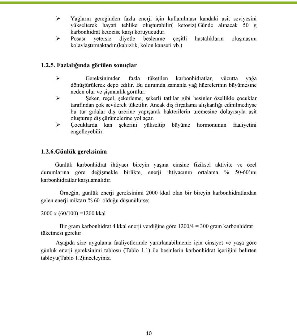 Fazlalığında görülen sonuçlar Gereksinimden fazla tüketilen karbonhidratlar, vücutta yağa dönüştürülerek depo edilir. Bu durumda zamanla yağ hücrelerinin büyümesine neden olur ve şişmanlık görülür.