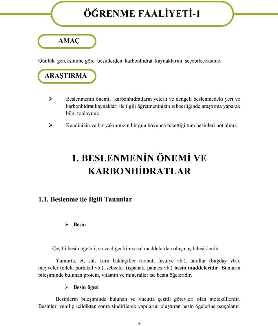 Kendinizin ve bir yakınınızın bir gün boyunca tükettiği tüm besinleri not alınız. 1. BESLENMENİN ÖNEMİ VE KARBONHİDRATLAR 1.1. Beslenme ile İlgili Tanımlar Besin Çeşitli besin öğeleri, su ve diğer kimyasal maddelerden oluşmuş bileşiklerdir.