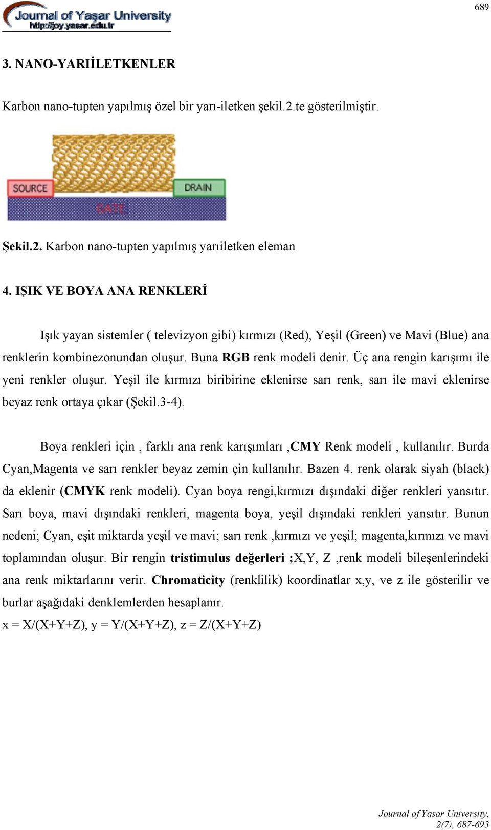 Üç ana rengin karışımı ile yeni renkler oluşur. Yeşil ile kırmızı biribirine eklenirse sarı renk, sarı ile mavi eklenirse beyaz renk ortaya çıkar (Şekil.3-4).