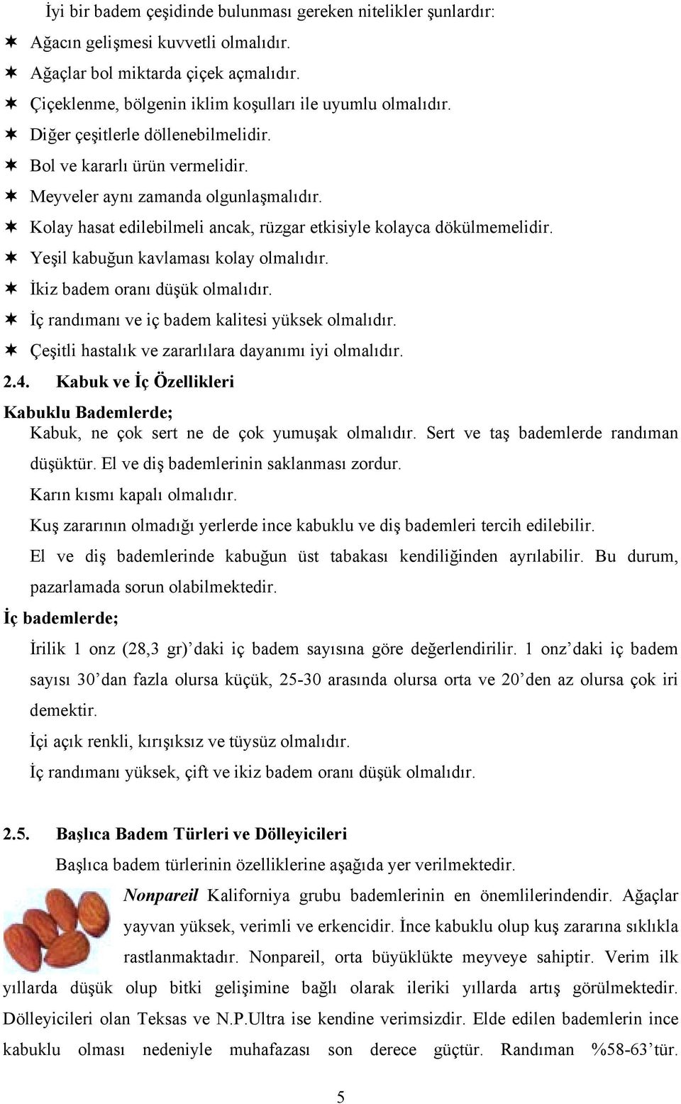 ! Yeşil kabuğun kavlamasõ kolay olmalõdõr.! İkiz badem oranõ düşük olmalõdõr.! İç randõmanõ ve iç badem kalitesi yüksek olmalõdõr.! Çeşitli hastalõk ve zararlõlara dayanõmõ iyi olmalõdõr. 2.4.