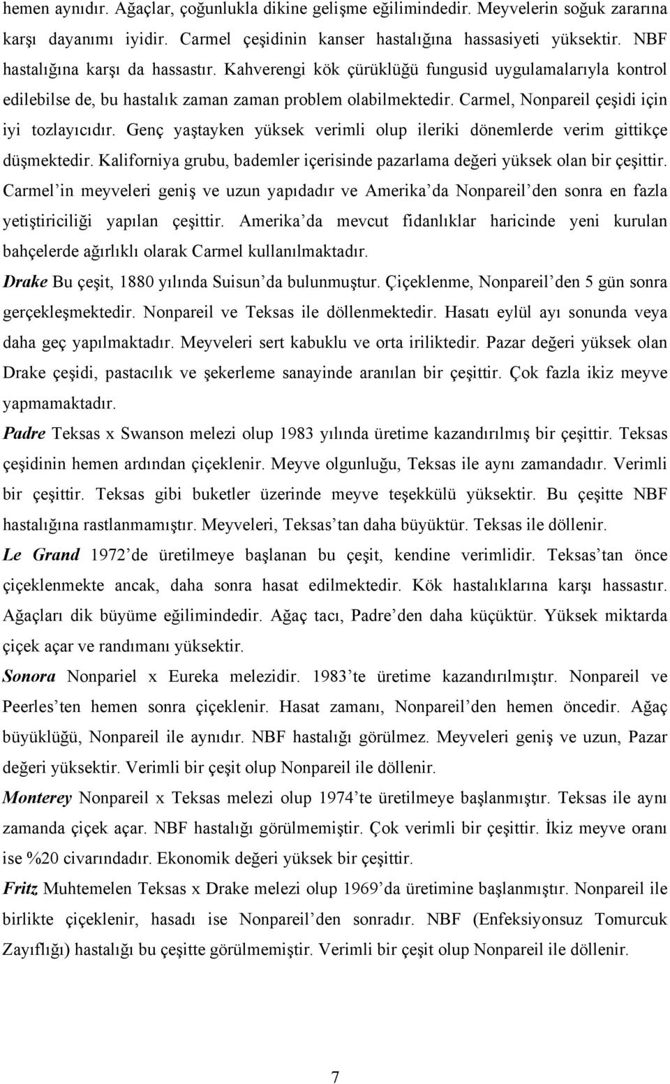 Carmel, Nonpareil çeşidi için iyi tozlayõcõdõr. Genç yaştayken yüksek verimli olup ileriki dönemlerde verim gittikçe düşmektedir.