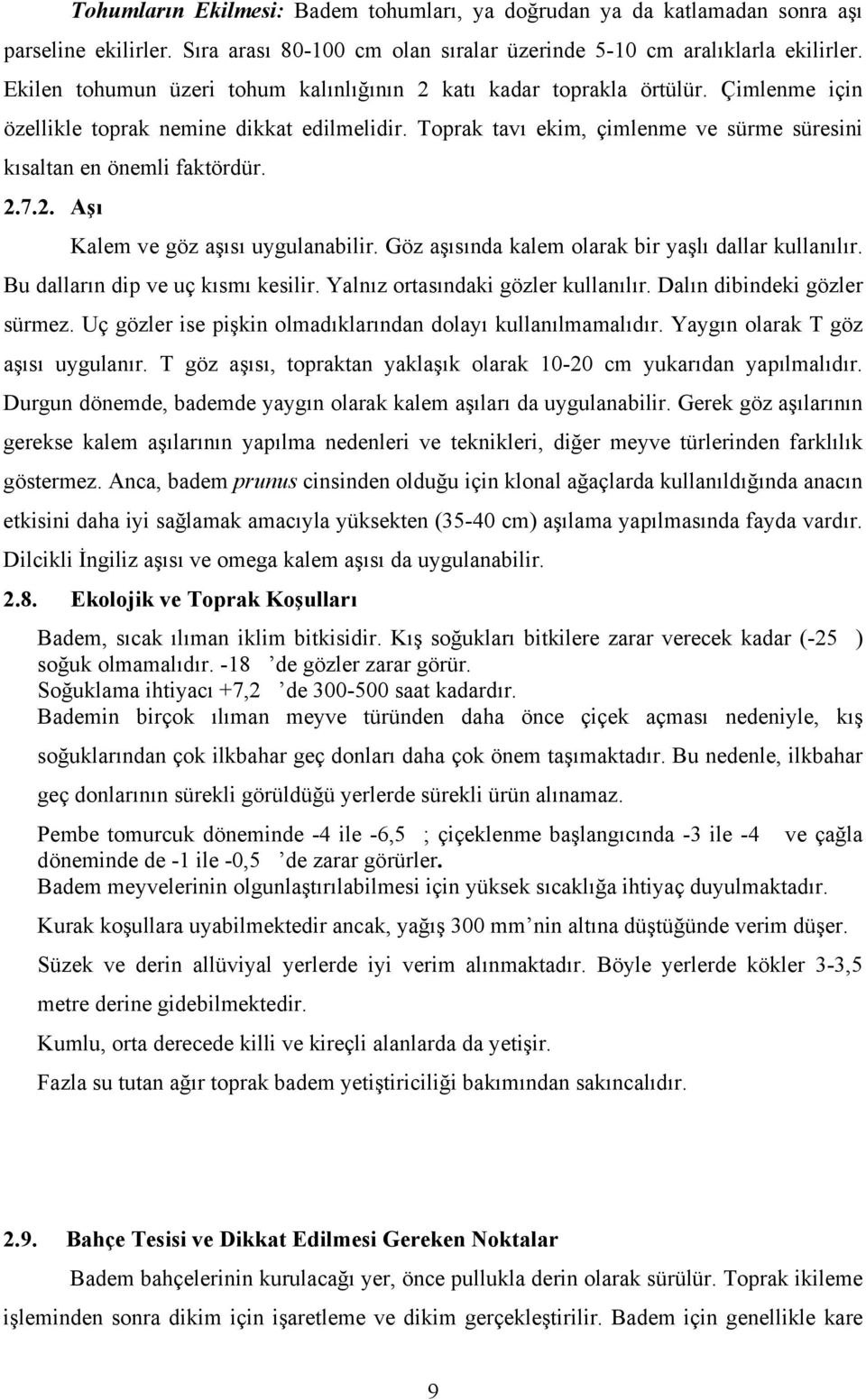 Toprak tavõ ekim, çimlenme ve sürme süresini kõsaltan en önemli faktördür. 2.7.2. Aşõ Kalem ve göz aşõsõ uygulanabilir. Göz aşõsõnda kalem olarak bir yaşlõ dallar kullanõlõr.