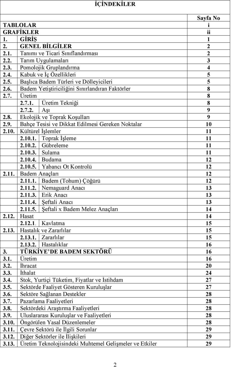 9. Bahçe Tesisi ve Dikkat Edilmesi Gereken Noktalar 10 2.10. Kültürel İşlemler 11 2.10.1. Toprak İşleme 11 2.10.2. Gübreleme 11 2.10.3. Sulama 11 2.10.4. Budama 12 2.10.5. Yabancõ Ot Kontrolü 12 2.11. Badem Anaçlarõ 12 2.