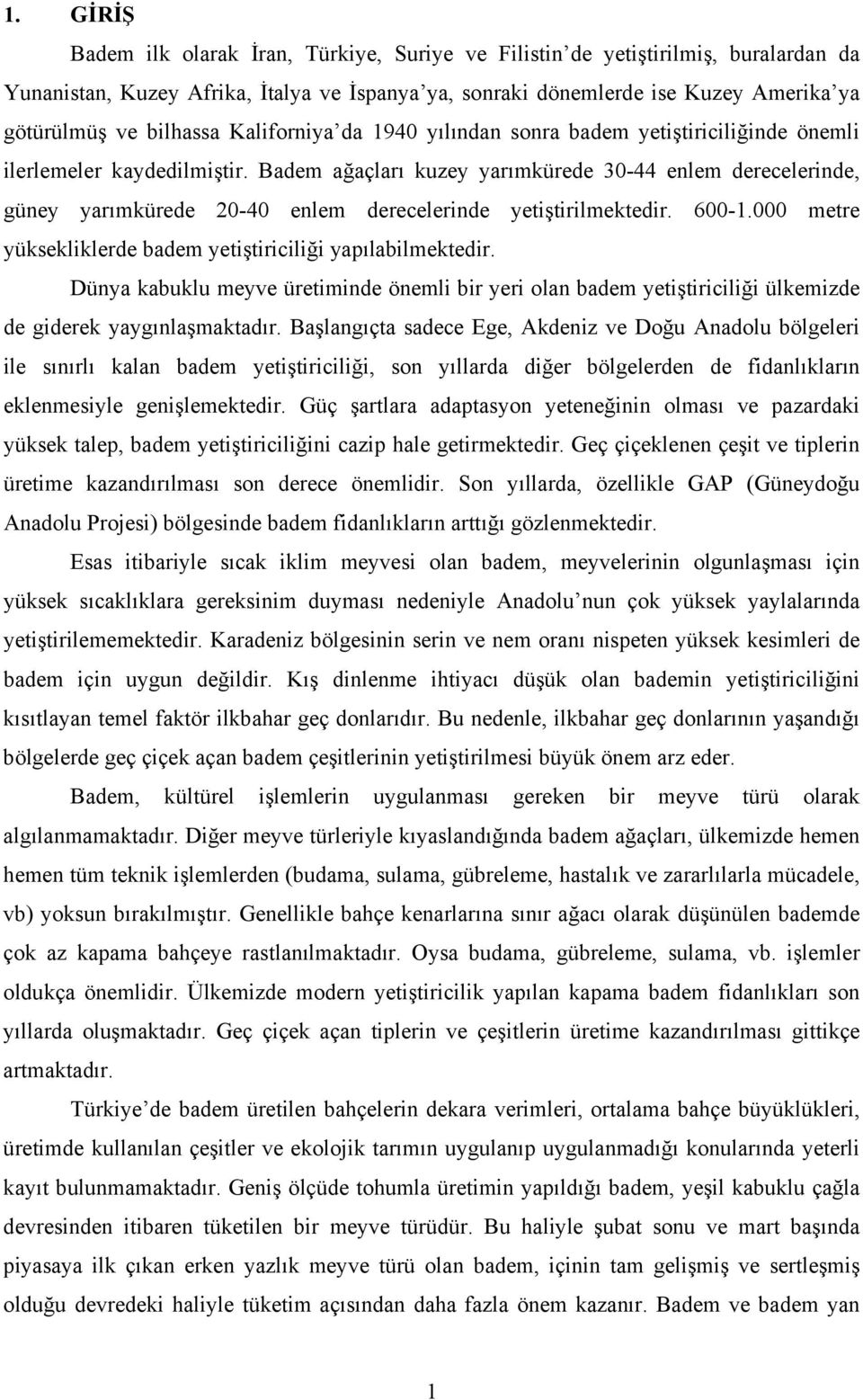 Badem ağaçlarõ kuzey yarõmkürede 30-44 enlem derecelerinde, güney yarõmkürede 20-40 enlem derecelerinde yetiştirilmektedir. 600-1.000 metre yüksekliklerde badem yetiştiriciliği yapõlabilmektedir.