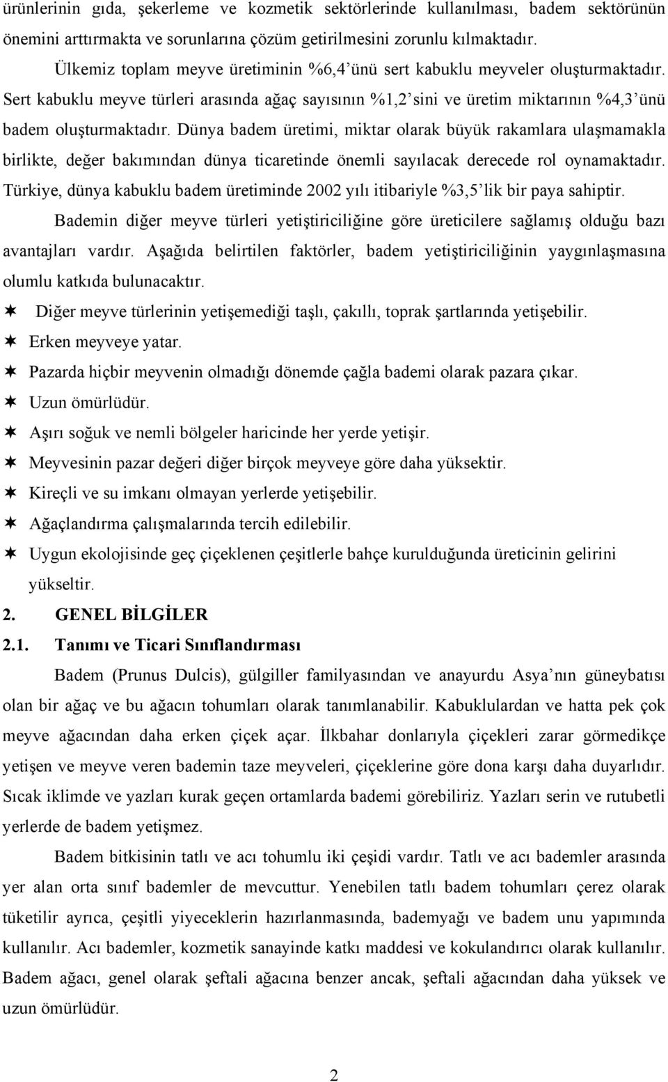 Dünya badem üretimi, miktar olarak büyük rakamlara ulaşmamakla birlikte, değer bakõmõndan dünya ticaretinde önemli sayõlacak derecede rol oynamaktadõr.