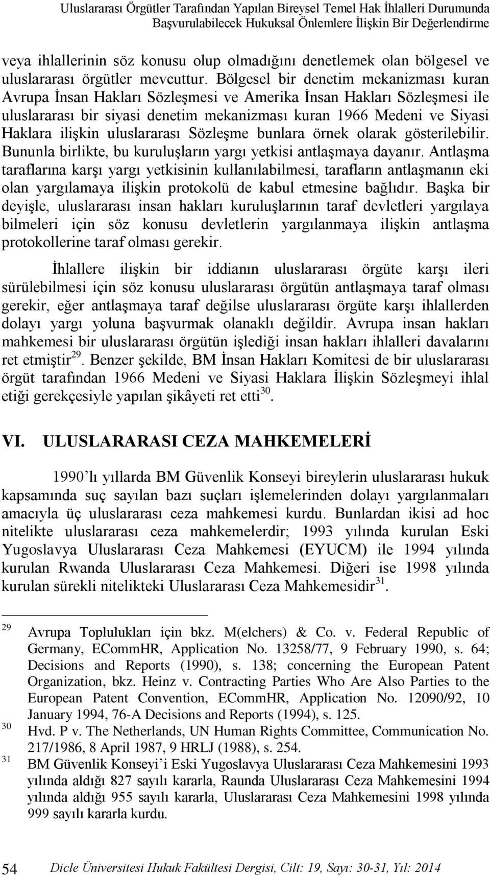 Bölgesel bir denetim mekanizması kuran Avrupa İnsan Hakları Sözleşmesi ve Amerika İnsan Hakları Sözleşmesi ile uluslararası bir siyasi denetim mekanizması kuran 1966 Medeni ve Siyasi Haklara ilişkin