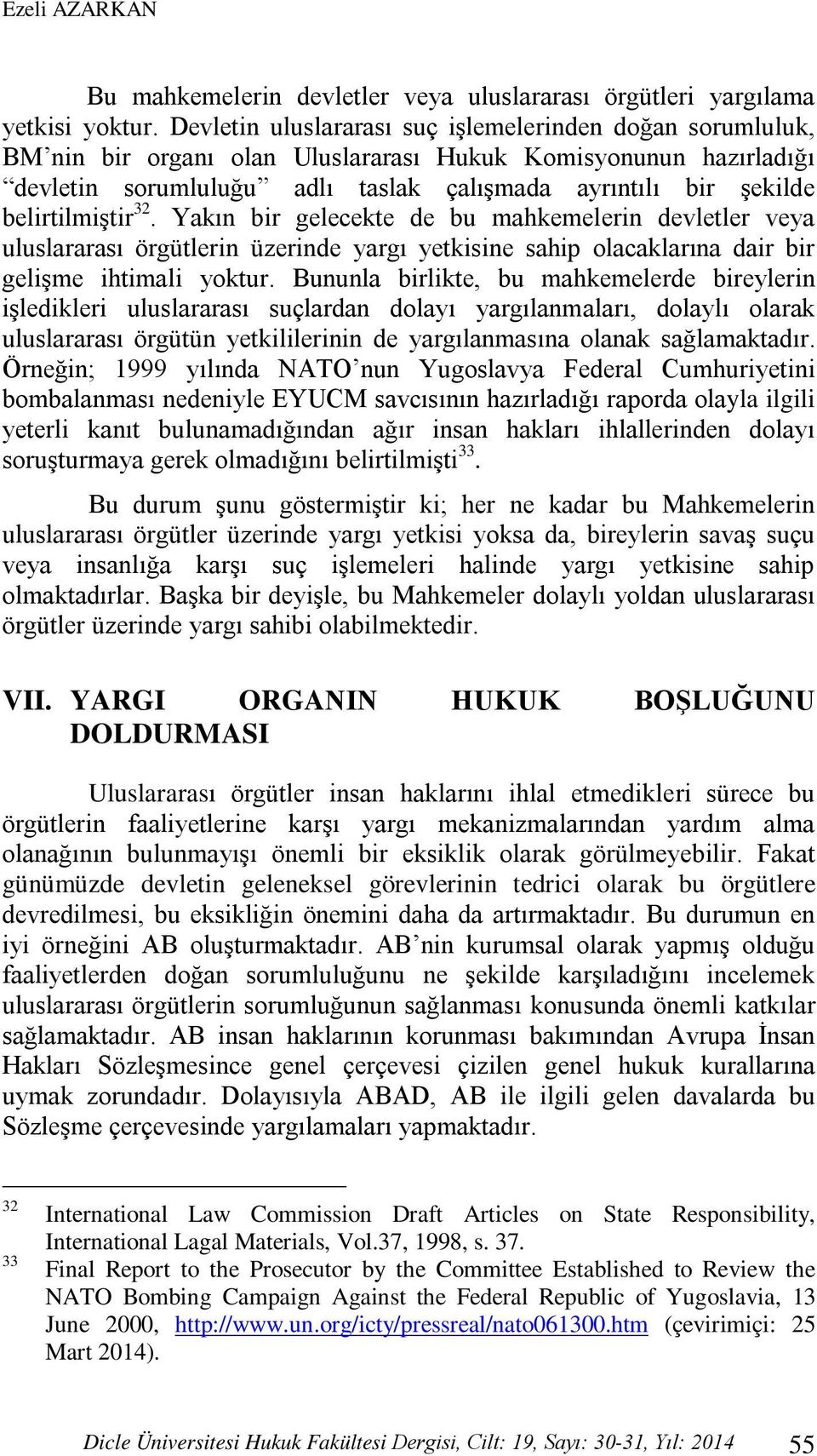 belirtilmiştir 32. Yakın bir gelecekte de bu mahkemelerin devletler veya uluslararası örgütlerin üzerinde yargı yetkisine sahip olacaklarına dair bir gelişme ihtimali yoktur.