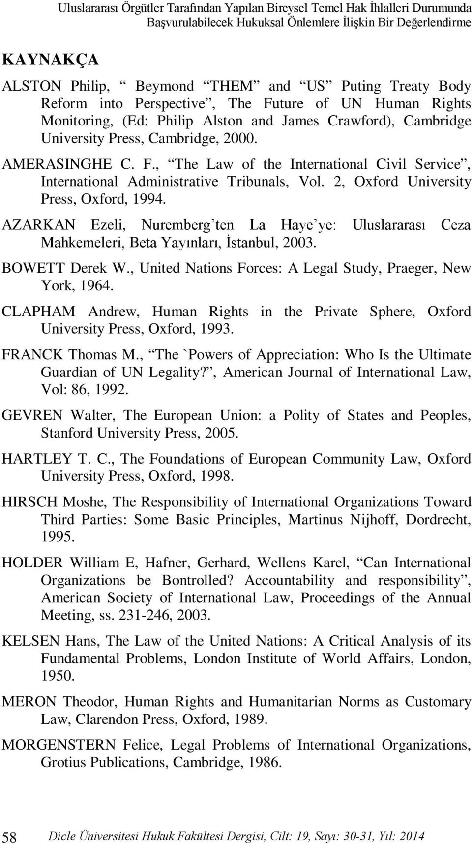 2, Oxford University Press, Oxford, 1994. AZARKAN Ezeli, Nuremberg ten La Haye ye: Mahkemeleri, Beta Yayınları, İstanbul, 2003. Uluslararası Ceza BOWETT Derek W.