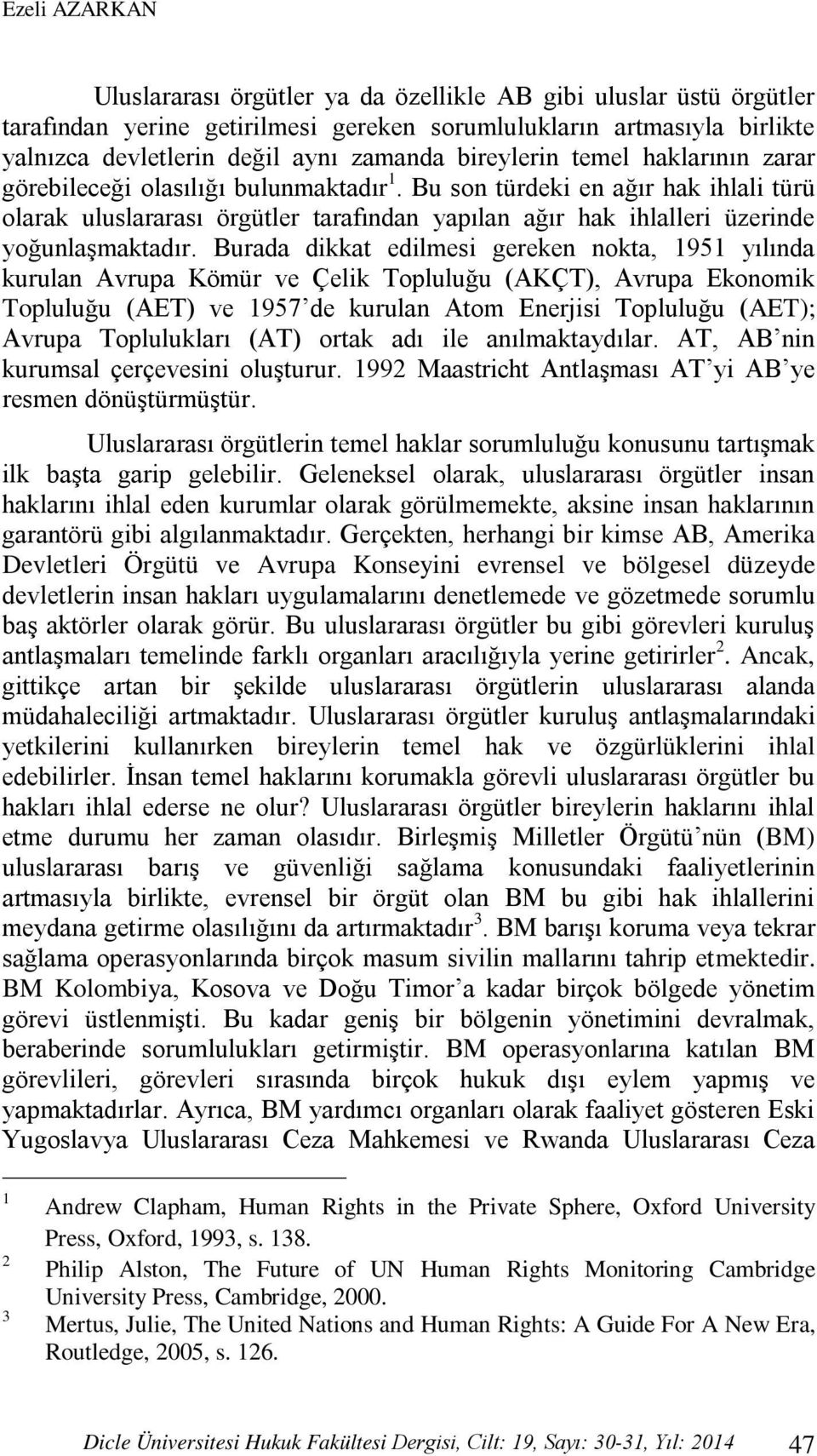 Bu son türdeki en ağır hak ihlali türü olarak uluslararası örgütler tarafından yapılan ağır hak ihlalleri üzerinde yoğunlaşmaktadır.