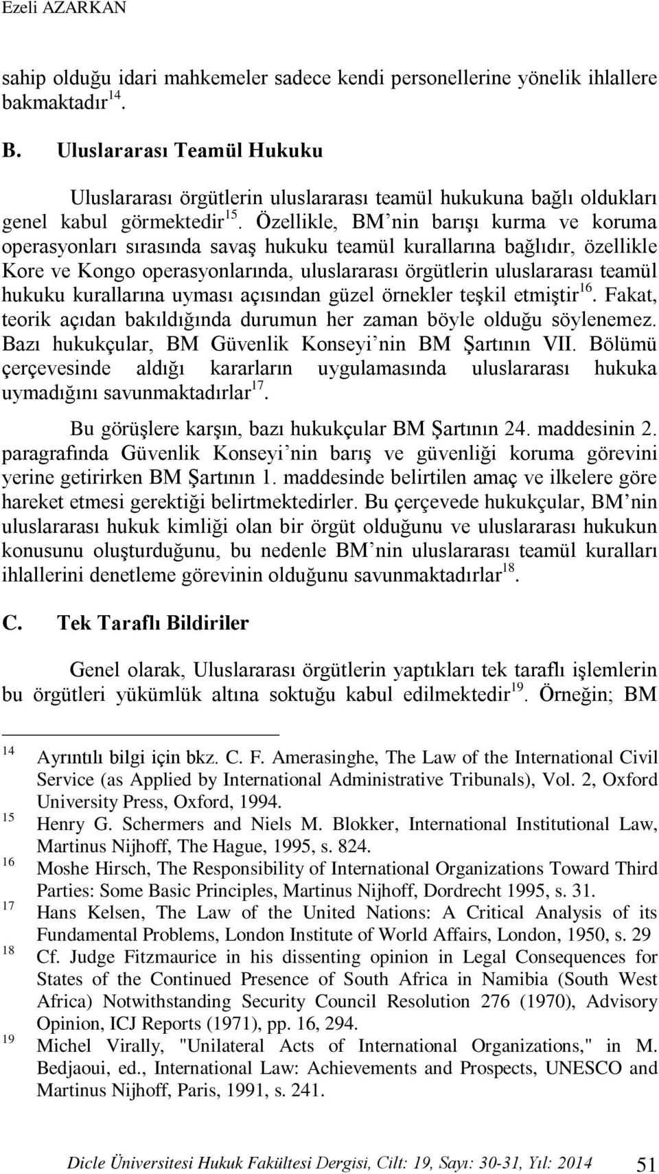 Özellikle, BM nin barışı kurma ve koruma operasyonları sırasında savaş hukuku teamül kurallarına bağlıdır, özellikle Kore ve Kongo operasyonlarında, uluslararası örgütlerin uluslararası teamül hukuku