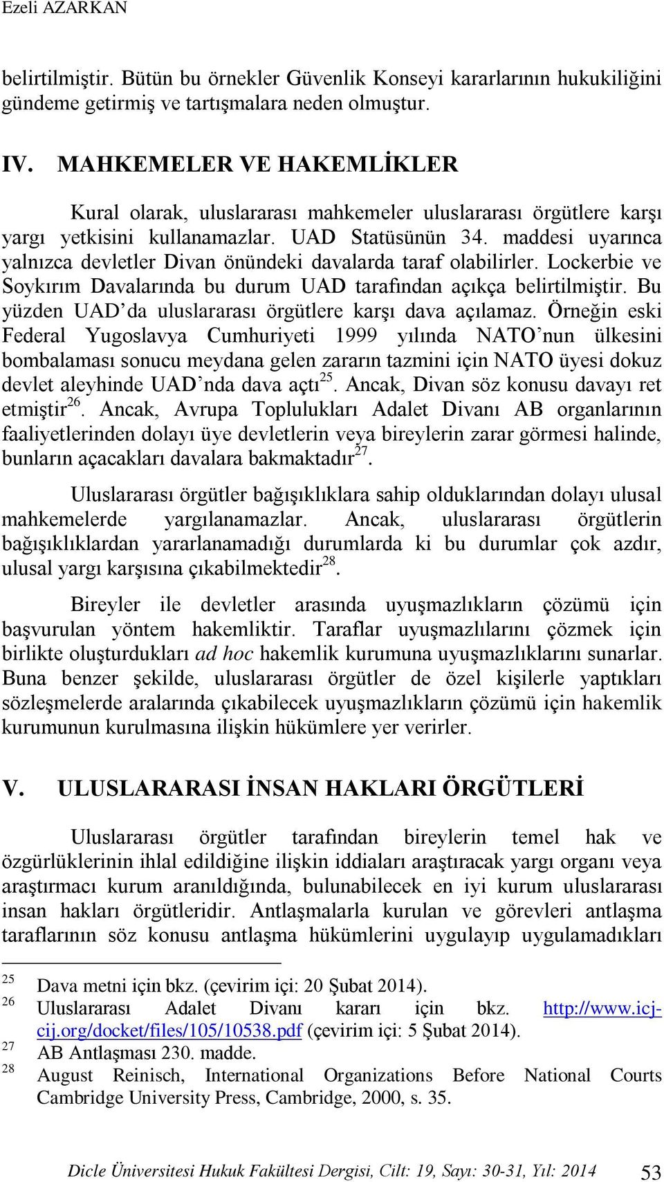 maddesi uyarınca yalnızca devletler Divan önündeki davalarda taraf olabilirler. Lockerbie ve Soykırım Davalarında bu durum UAD tarafından açıkça belirtilmiştir.