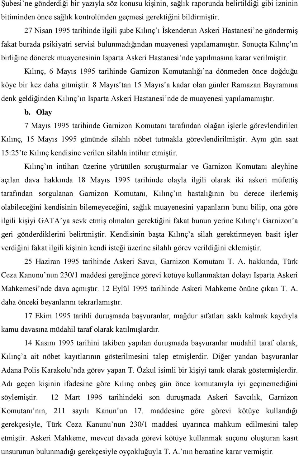 Sonuçta Kılınç ın birliğine dönerek muayenesinin Isparta Askeri Hastanesi nde yapılmasına karar verilmiştir.