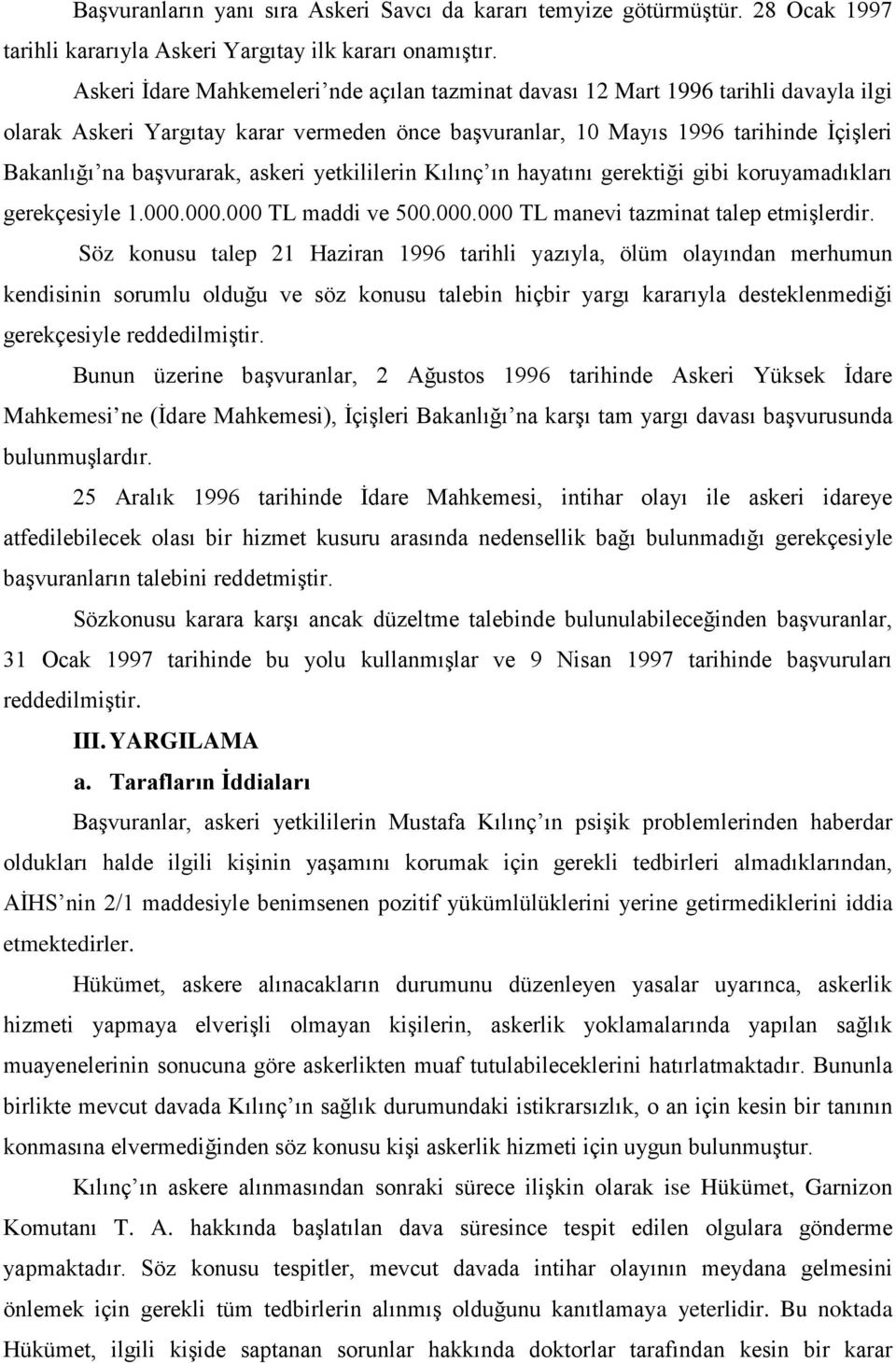 askeri yetkililerin Kılınç ın hayatını gerektiği gibi koruyamadıkları gerekçesiyle 1.000.000.000 TL maddi ve 500.000.000 TL manevi tazminat talep etmişlerdir.