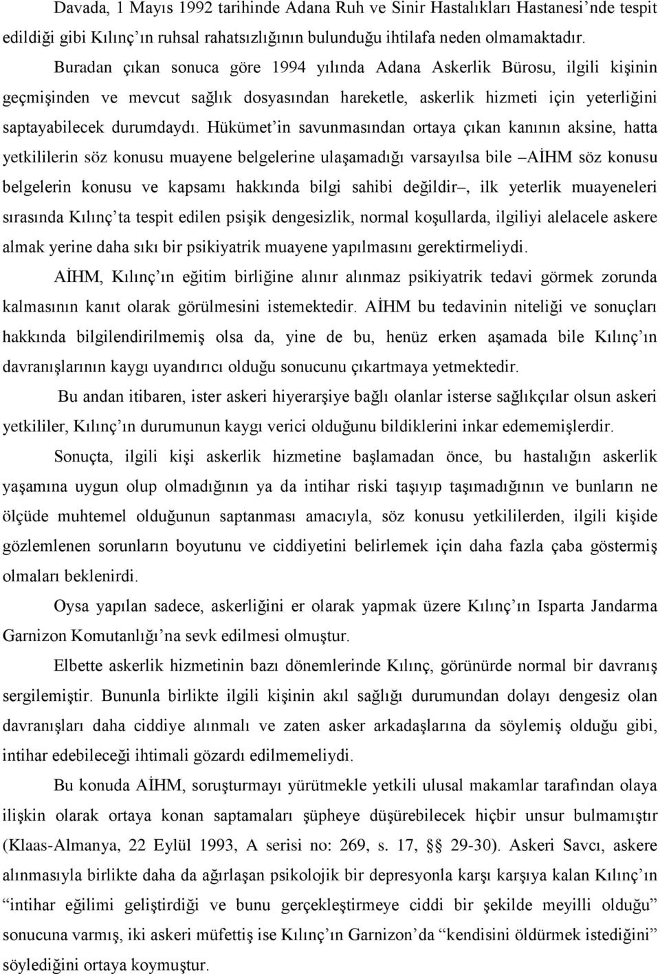 Hükümet in savunmasından ortaya çıkan kanının aksine, hatta yetkililerin söz konusu muayene belgelerine ulaşamadığı varsayılsa bile AİHM söz konusu belgelerin konusu ve kapsamı hakkında bilgi sahibi