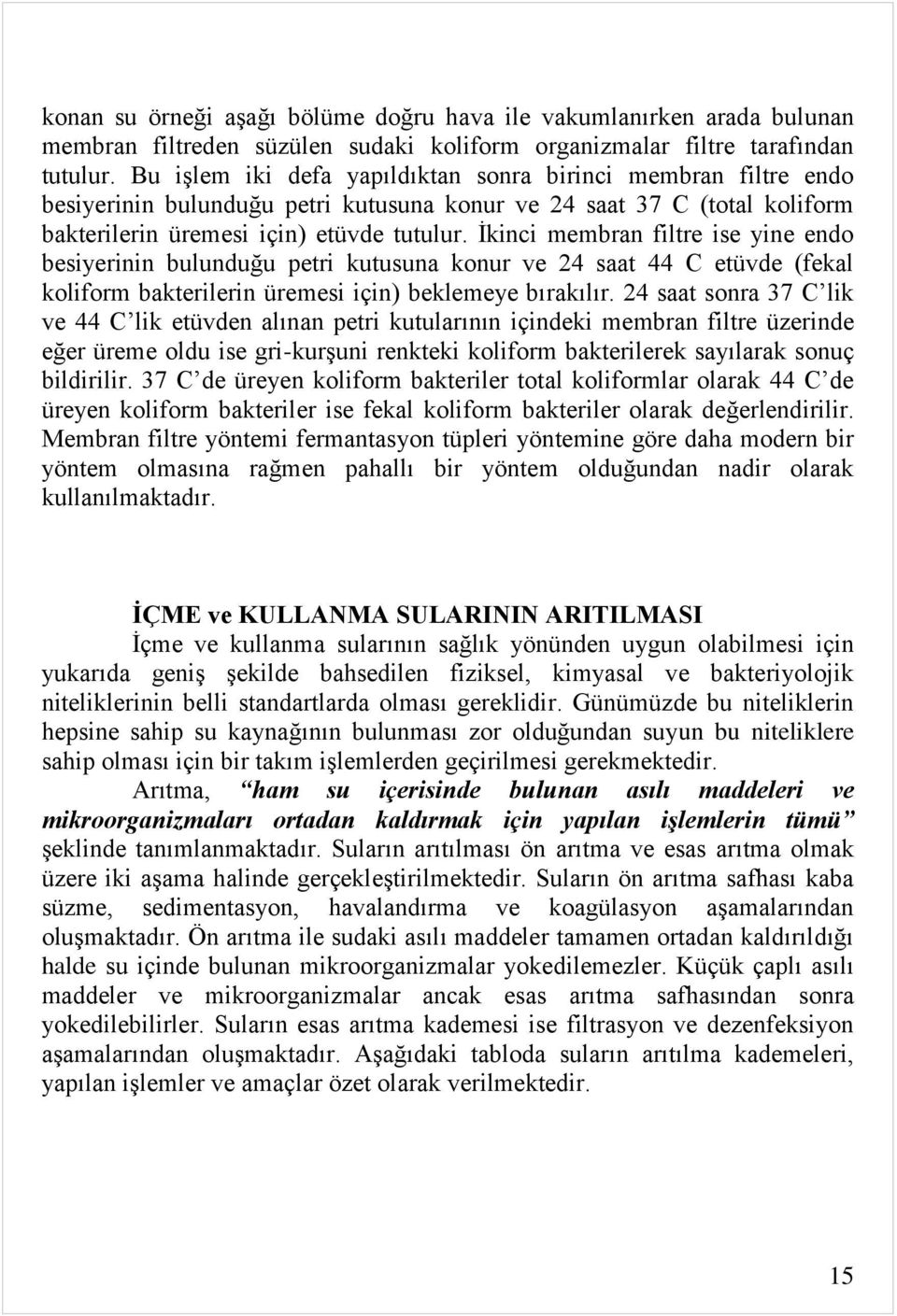 Ġkinci membran filtre ise yine endo besiyerinin bulunduğu petri kutusuna konur ve 24 saat 44 C etüvde (fekal koliform bakterilerin üremesi için) beklemeye bırakılır.