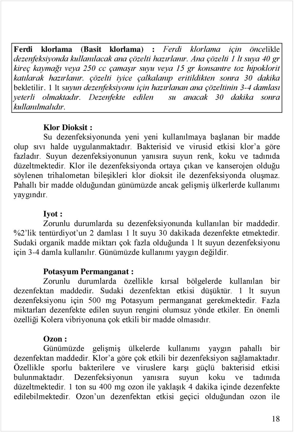 1 lt suyun dezenfeksiyonu için hazırlanan ana çözeltinin 3-4 damlası yeterli olmaktadır. Dezenfekte edilen su anacak 30 dakika sonra kullanılmalıdır.