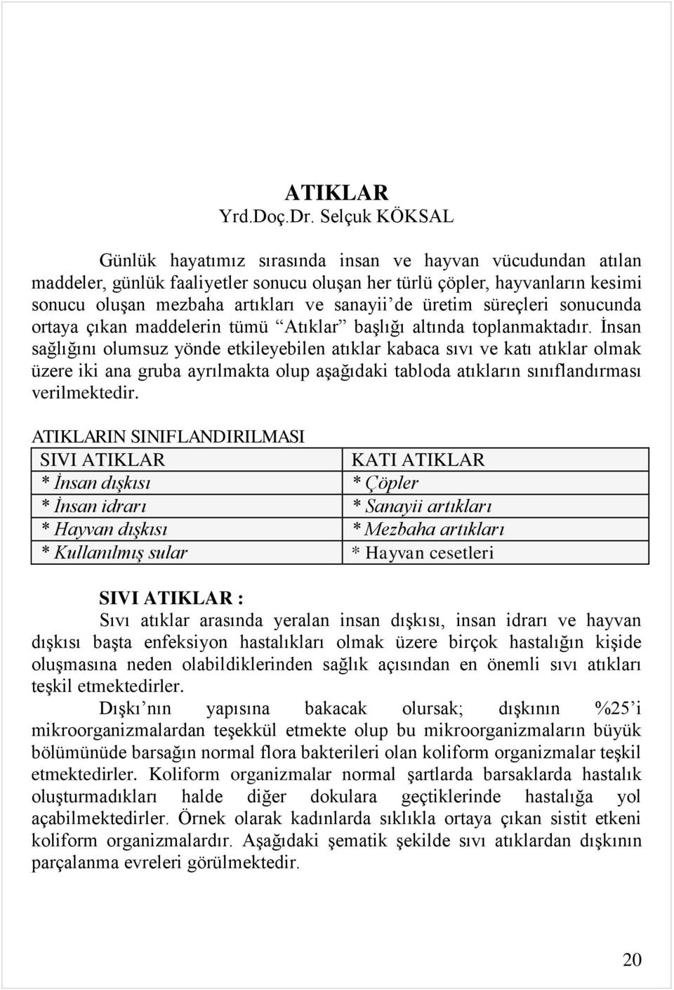 de üretim süreçleri sonucunda ortaya çıkan maddelerin tümü Atıklar baģlığı altında toplanmaktadır.