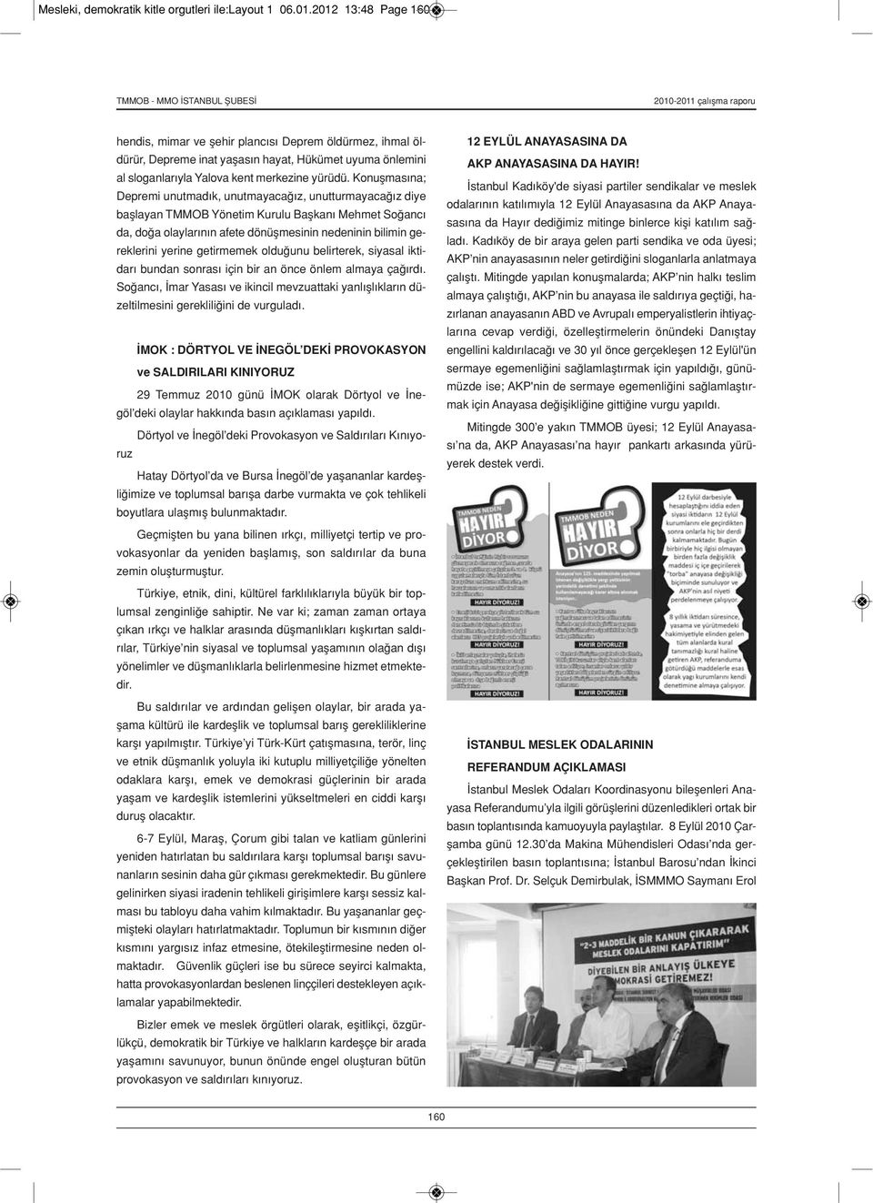 Konuşmasına; Depremi unutmadık, unutmayacağız, unutturmayacağız diye başlayan TMMOB Yönetim Kurulu Başkanı Mehmet Soğancı da, doğa olaylarının afete dönüşmesinin nedeninin bilimin gereklerini yerine