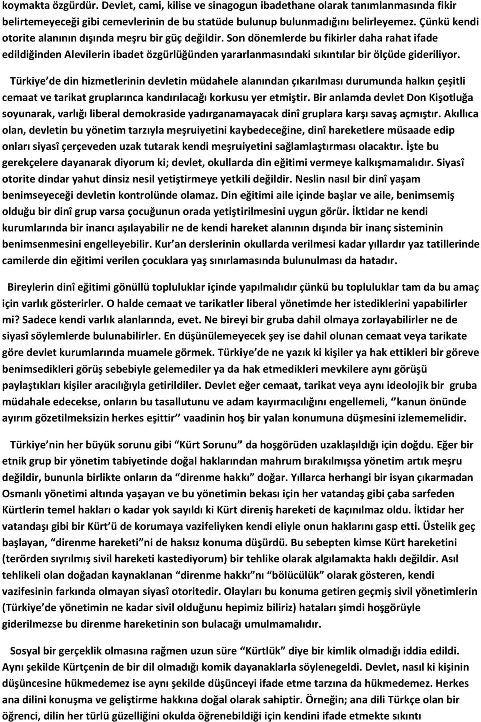 Son dönemlerde bu fikirler daha rahat ifade edildiğinden Alevilerin ibadet özgürlüğünden yararlanmasındaki sıkıntılar bir ölçüde gideriliyor.