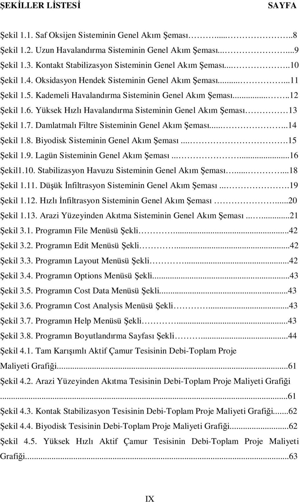 6. Yüksek Hızlı Havalandırma Sisteminin Genel Akım Şeması 13 Şekil 1.7. Damlatmalı Filtre Sisteminin Genel Akım Şeması.....14 Şekil 1.8. Biyodisk Sisteminin Genel Akım Şeması....15 Şekil 1.9.