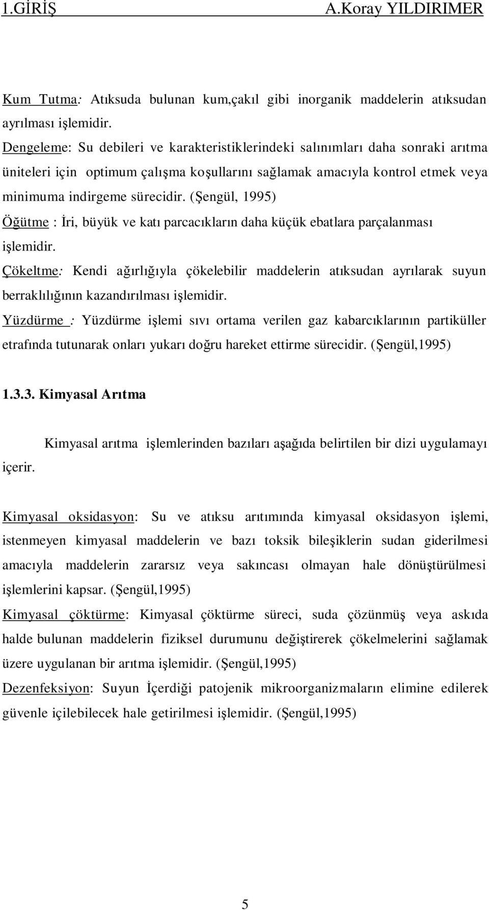 (Şengül, 1995) Öğütme : Đri, büyük ve katı parcacıkların daha küçük ebatlara parçalanması işlemidir.