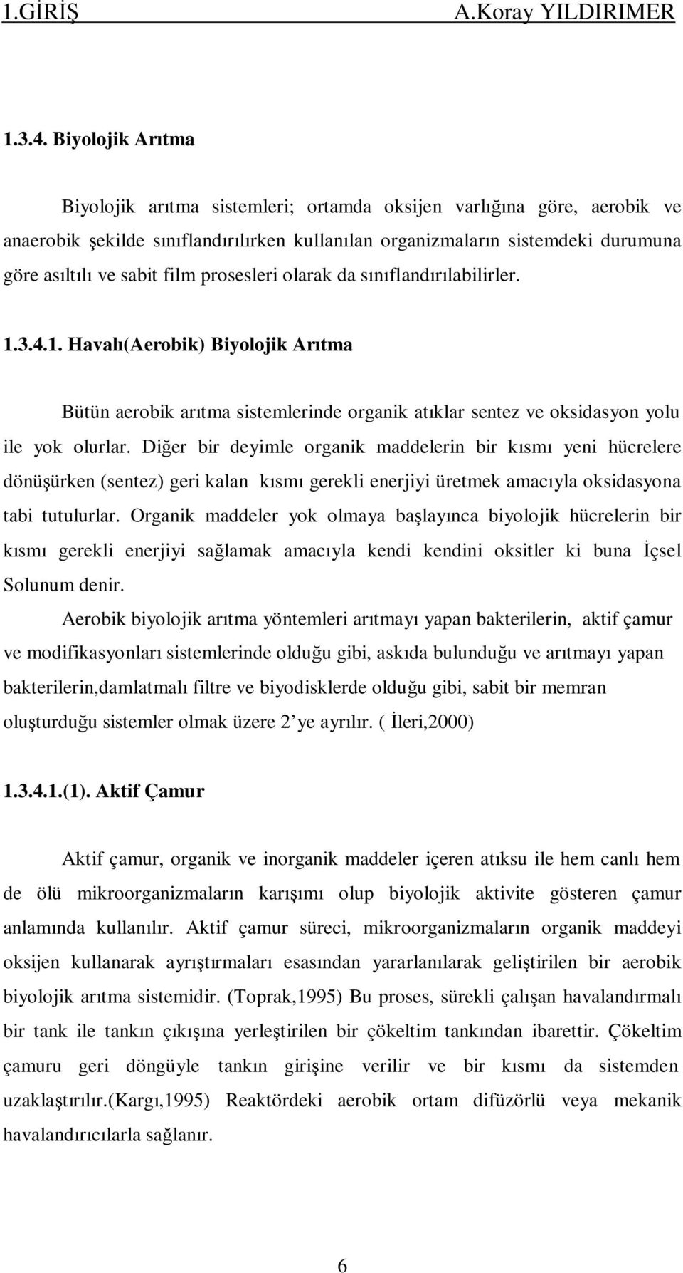 prosesleri olarak da sınıflandırılabilirler. 1.3.4.1. Havalı(Aerobik) Biyolojik Arıtma Bütün aerobik arıtma sistemlerinde organik atıklar sentez ve oksidasyon yolu ile yok olurlar.