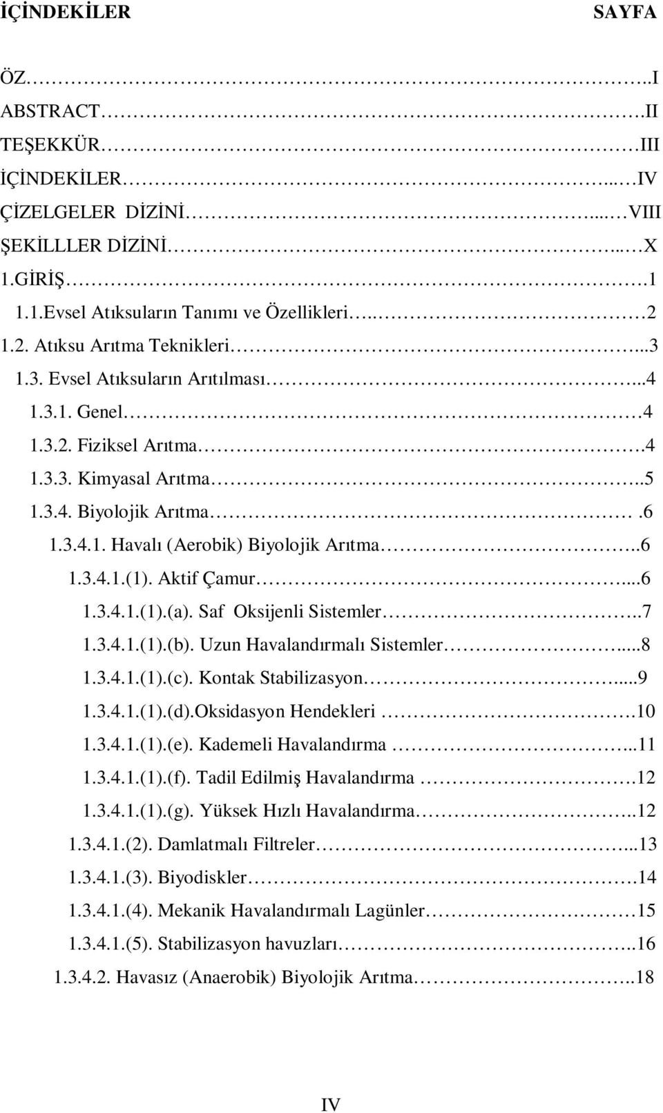 Aktif Çamur...6 1.3.4.1.(1).(a). Saf Oksijenli Sistemler..7 1.3.4.1.(1).(b). Uzun Havalandırmalı Sistemler...8 1.3.4.1.(1).(c). Kontak Stabilizasyon...9 1.3.4.1.(1).(d).Oksidasyon Hendekleri.10 1.3.4.1.(1).(e).