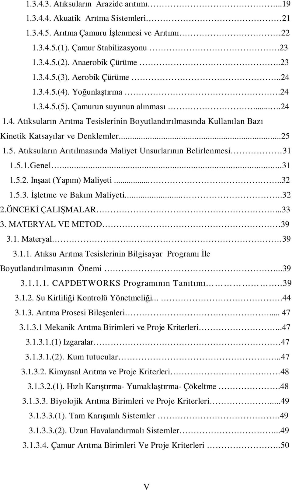 ..25 1.5. Atıksuların Arıtılmasında Maliyet Unsurlarının Belirlenmesi 31 1.5.1.Genel...31 1.5.2. Đnşaat (Yapım) Maliyeti.....32 1.5.3. Đşletme ve Bakım Maliyeti.....32 2.ÖNCEKĐ ÇALIŞMALAR...33 3.