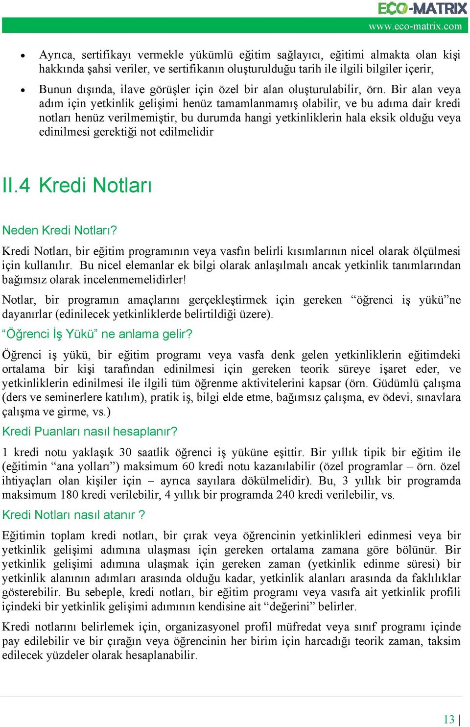 Bir alan veya adım için yetkinlik gelişimi henüz tamamlanmamış olabilir, ve bu adıma dair kredi notları henüz verilmemiştir, bu durumda hangi yetkinliklerin hala eksik olduğu veya edinilmesi