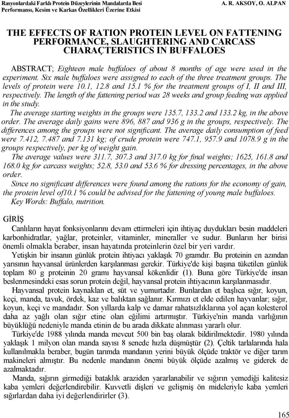 The length of the fattening period was 28 weeks and group feeding was applied in the study. The average starting weights in the groups were 135.7, 133.2 and 133.2 kg, in the above order.