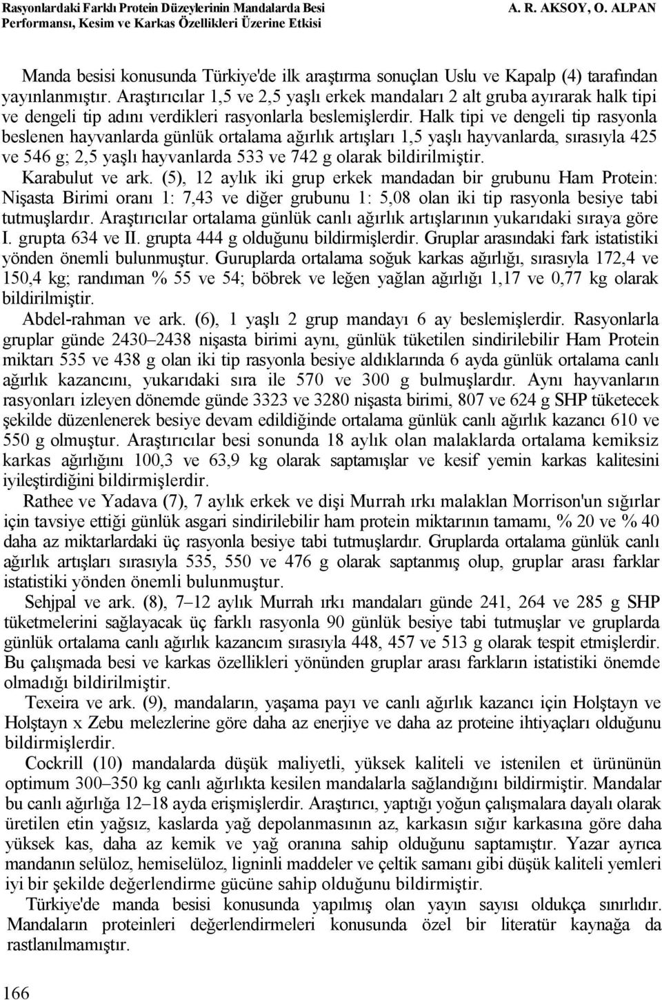 Halk tipi ve dengeli tip rasyonla beslenen hayvanlarda günlük ortalama ağırlık artışları 1,5 yaşlı hayvanlarda, sırasıyla 425 ve 546 g; 2,5 yaşlı hayvanlarda 533 ve 742 g olarak bildirilmiştir.