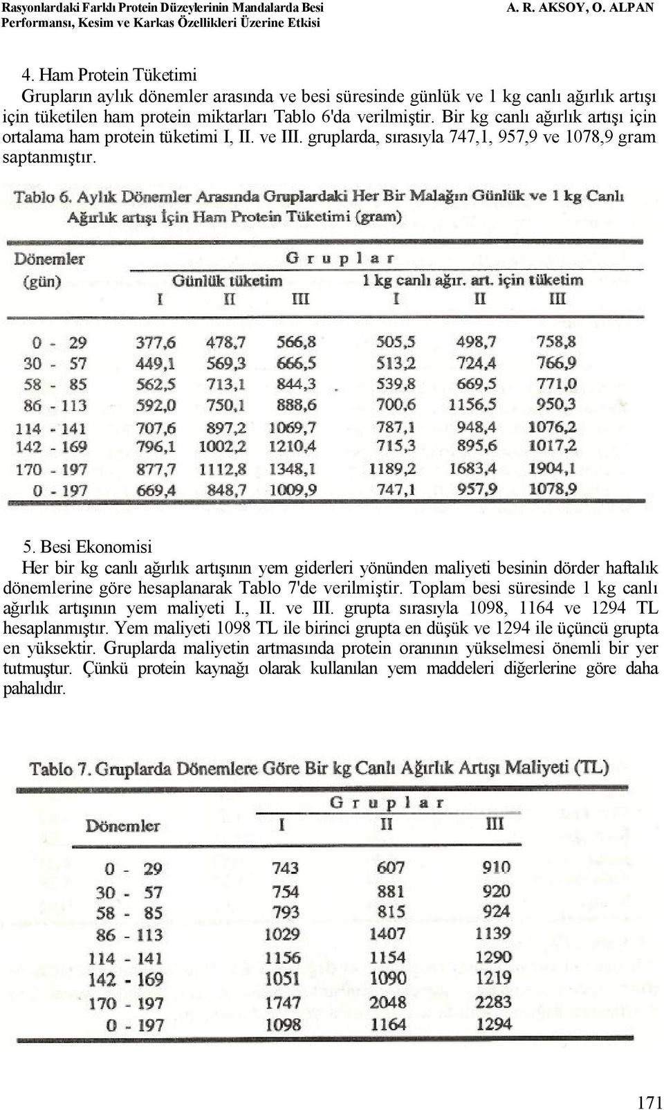 Besi Ekonomisi Her bir kg canlı ağırlık artışının yem giderleri yönünden maliyeti besinin dörder haftalık dönemlerine göre hesaplanarak Tablo 7'de verilmiştir.