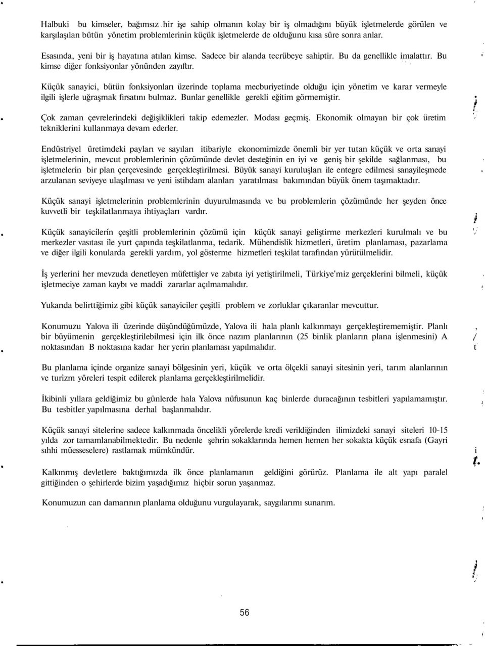 Küçük sanayici, bütün fonksiyonları üzerinde toplama mecburiyetinde olduğu için yönetim ve karar vermeyle ilgili işlerle uğraşmak fırsatını bulmaz. Bunlar genellikle gerekli eğitim görmemiştir.