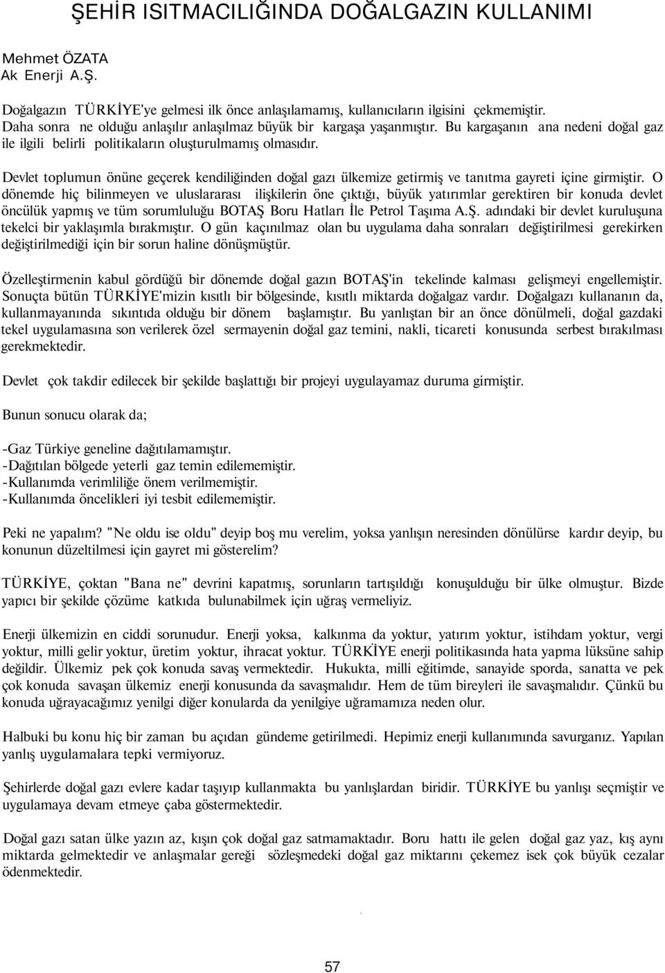 Devlet toplumun önüne geçerek kendiliğinden doğal gazı ülkemize getirmiş ve tanıtma gayreti içine girmiştir.