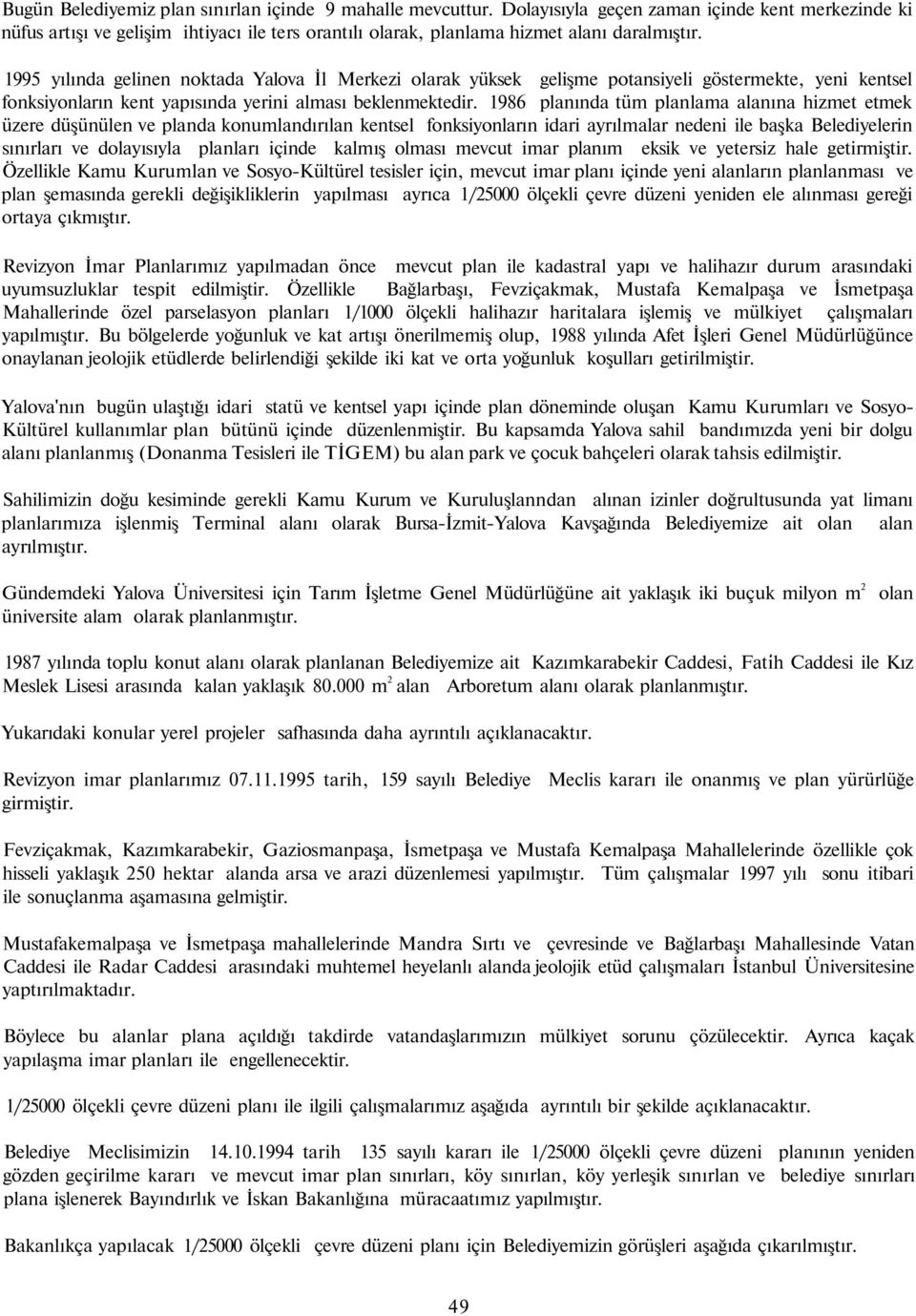 1995 yılında gelinen noktada Yalova İl Merkezi olarak yüksek gelişme potansiyeli göstermekte, yeni kentsel fonksiyonların kent yapısında yerini alması beklenmektedir.