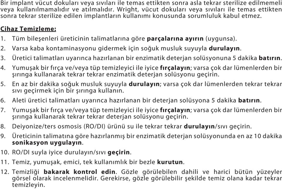 Tüm bileşenleri üreticinin talimatlarına göre parçalarına ayırın (uygunsa). 2. Varsa kaba kontaminasyonu gidermek için soğuk musluk suyuyla durulayın. 3.