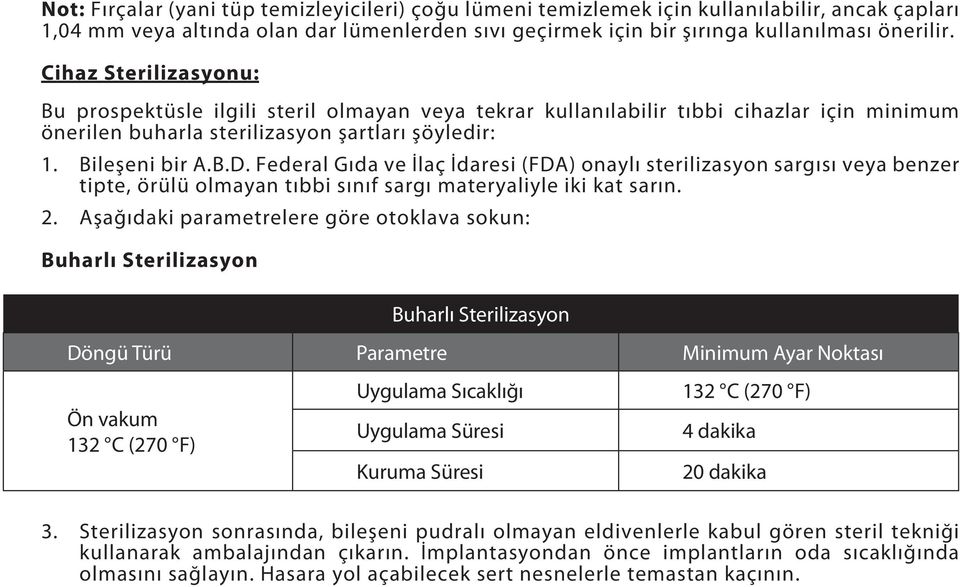 Federal Gıda ve İlaç İdaresi (FDA) onaylı sterilizasyon sargısı veya benzer tipte, örülü olmayan tıbbi sınıf sargı materyaliyle iki kat sarın. 2.