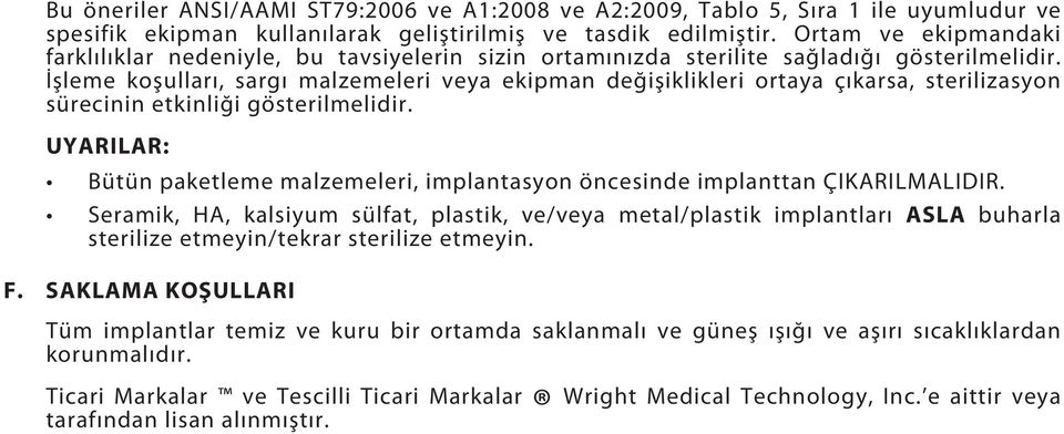 İşleme koşulları, sargı malzemeleri veya ekipman değişiklikleri ortaya çıkarsa, sterilizasyon sürecinin etkinliği gösterilmelidir.