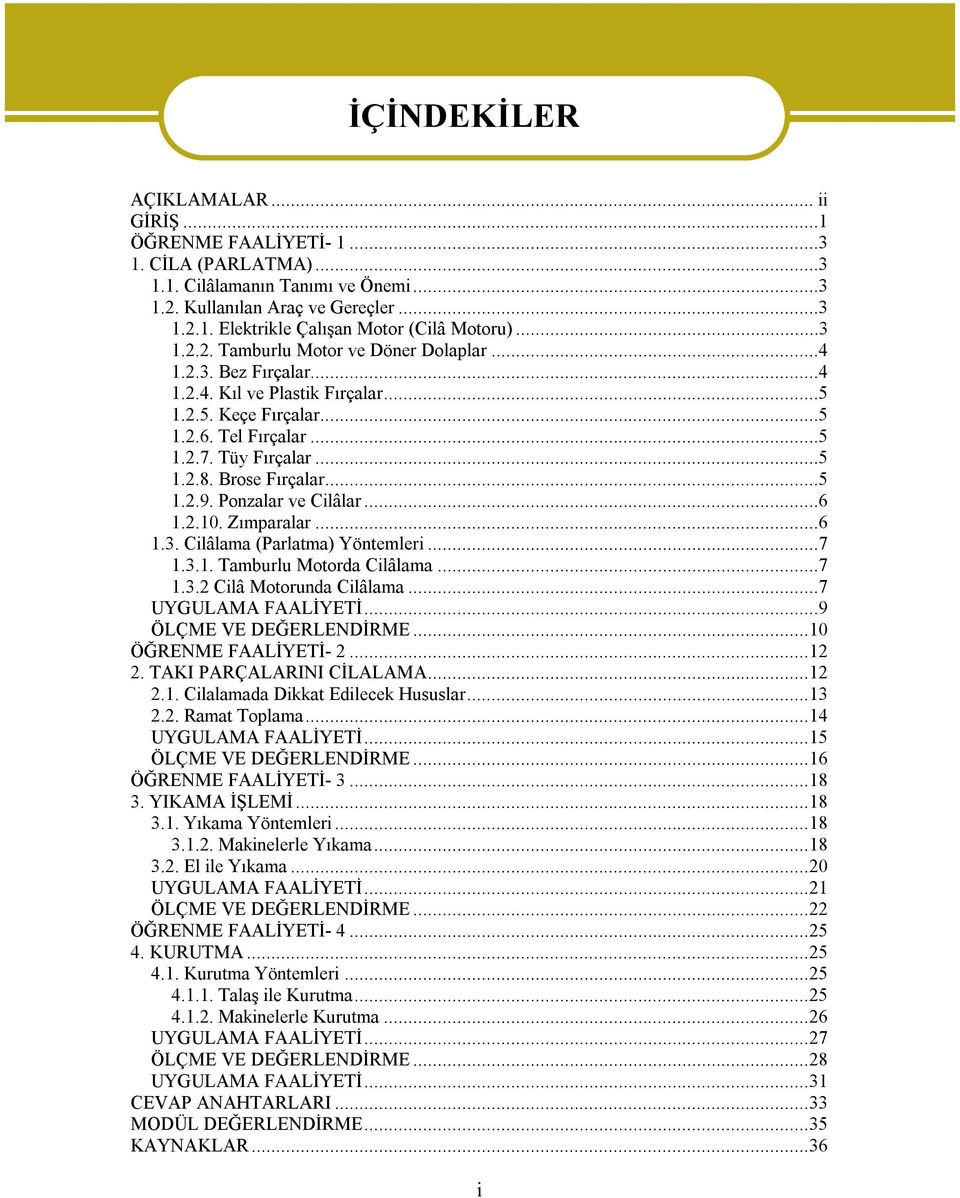 Brose Fırçalar...5 1.2.9. Ponzalar ve Cilâlar...6 1.2.10. Zımparalar...6 1.3. Cilâlama (Parlatma) Yöntemleri...7 1.3.1. Tamburlu Motorda Cilâlama...7 1.3.2 Cilâ Motorunda Cilâlama.