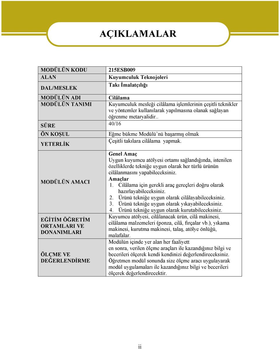 . SÜRE 40/16 ÖN KOŞUL YETERLİK MODÜLÜN AMACI EĞİTİM ÖĞRETİM ORTAMLARI VE DONANIMLARI ÖLÇME VE DEĞERLENDİRME AÇIKLAMALAR Eğme bükme Modülü nü başarmış olmak Çeşitli takılara cilâlama yapmak.