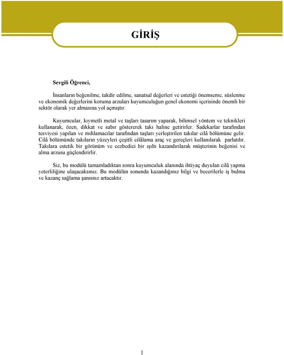 Kuyumcular, kıymetli metal ve taşları tasarım yaparak, bilimsel yöntem ve teknikleri kullanarak, özen, dikkat ve sabır göstererek takı haline getirirler.