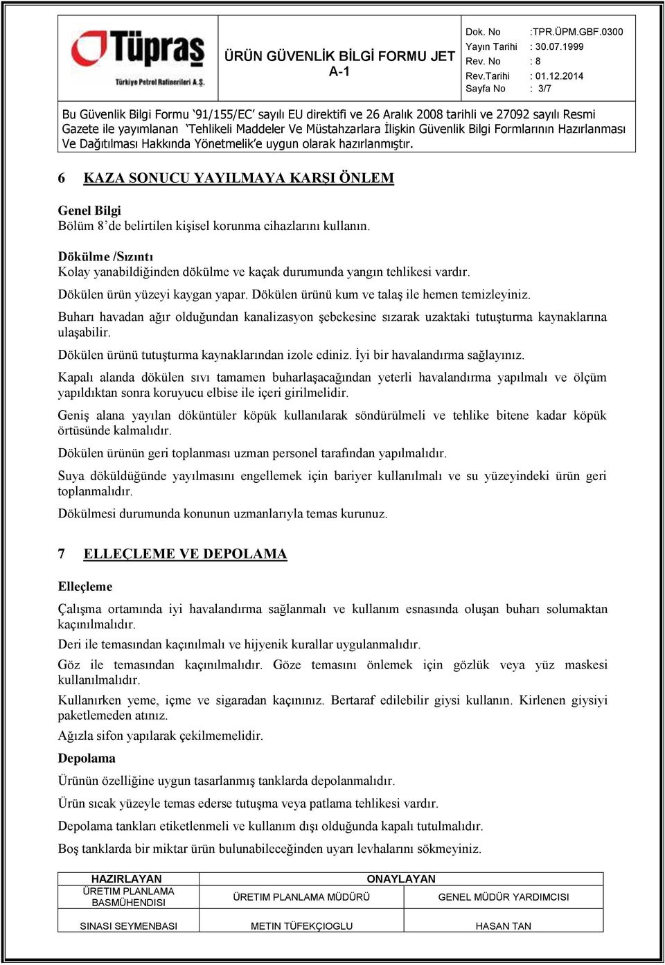 Buharı havadan ağır olduğundan kanalizasyon şebekesine sızarak uzaktaki tutuşturma kaynaklarına ulaşabilir. Dökülen ürünü tutuşturma kaynaklarından izole ediniz. İyi bir havalandırma sağlayınız.