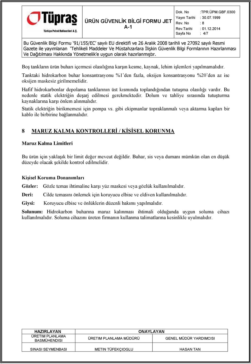 Hafif hidrokarbonlar depolama tanklarının üst kısmında toplandığından tutuşma olasılığı vardır. Bu nedenle statik elektriğin deşarj edilmesi gerekmektedir.