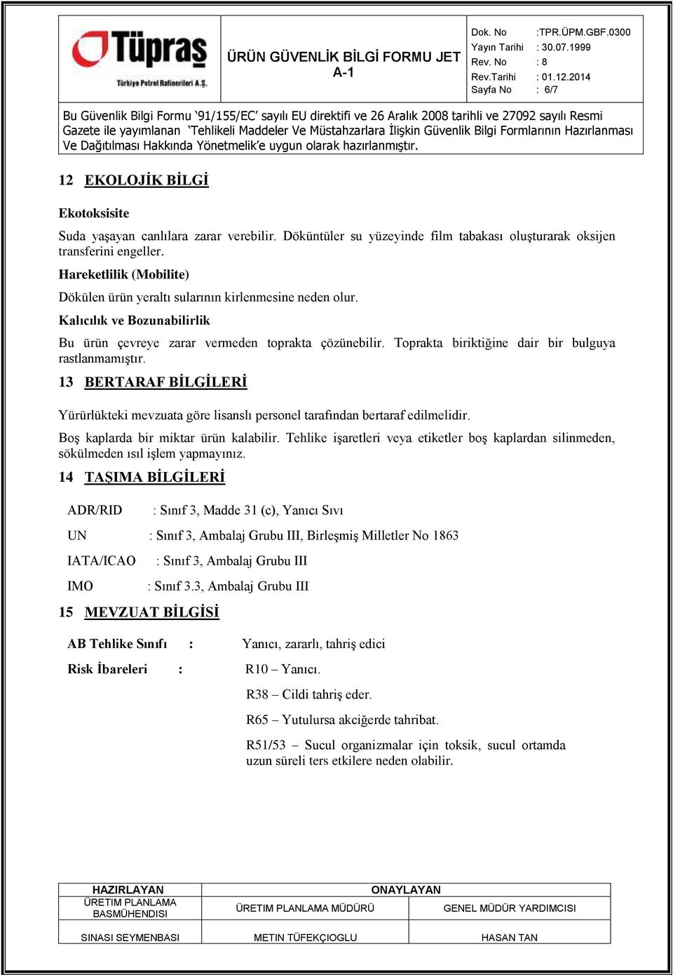 Toprakta biriktiğine dair bir bulguya rastlanmamıştır. 13 BERTARAF BİLGİLERİ Yürürlükteki mevzuata göre lisanslı personel tarafından bertaraf edilmelidir. Boş kaplarda bir miktar ürün kalabilir.